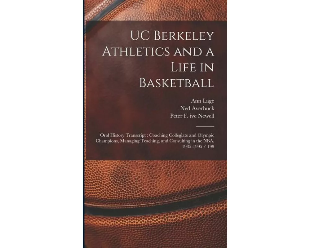 UC Berkeley Athletics and a Life in Basketball: Oral History Transcript: Coaching Collegiate and Olympic Champions, Managing Teaching, and Consulting