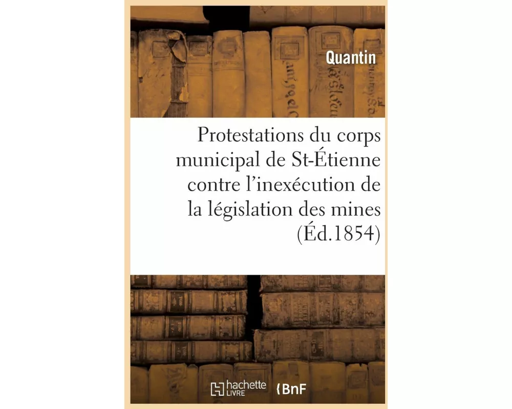 Protestations Du Corps Municipal de St-Étienne Contre l'Inexécution de la Législation Des Mines