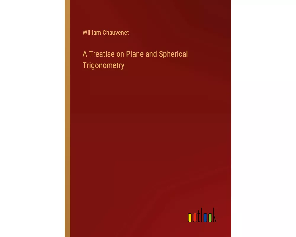 A Treatise on Plane and Spherical Trigonometry