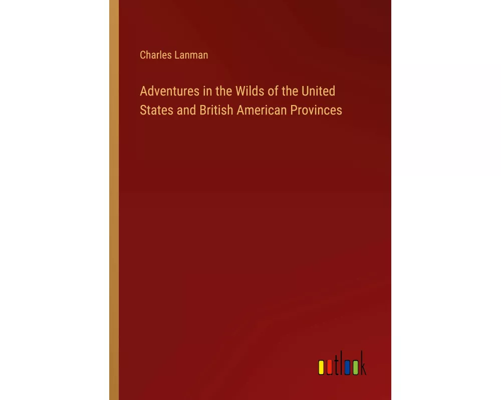 Adventures in the Wilds of the United States and British American Provinces