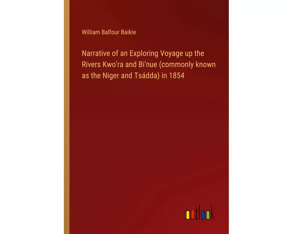 Narrative of an Exploring Voyage up the Rivers Kwo'ra and Bi'nue (commonly known as the Niger and Tsádda) in 1854