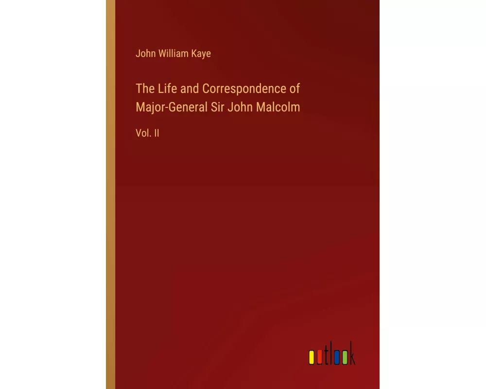 The Life and Correspondence of Major-General Sir John Malcolm
