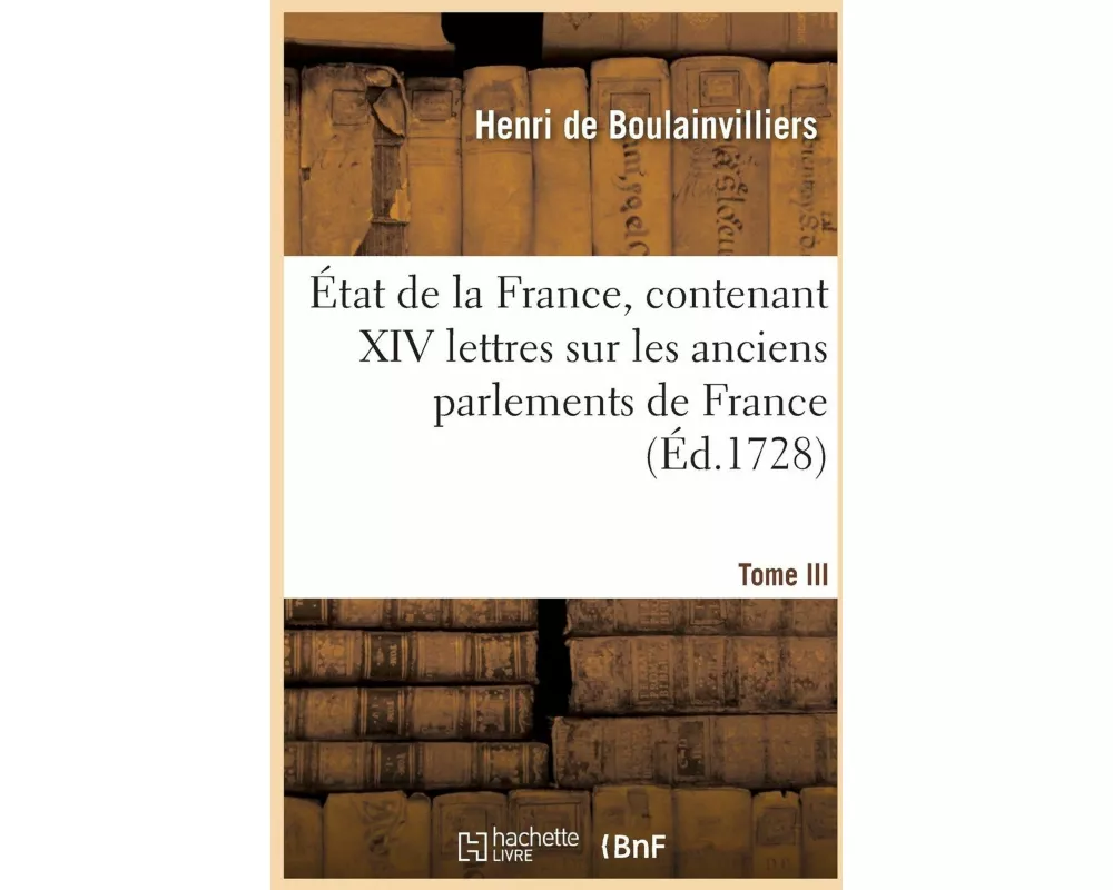 État de la France, contenant XIV lettres sur les anciens parlements de France,Tome III