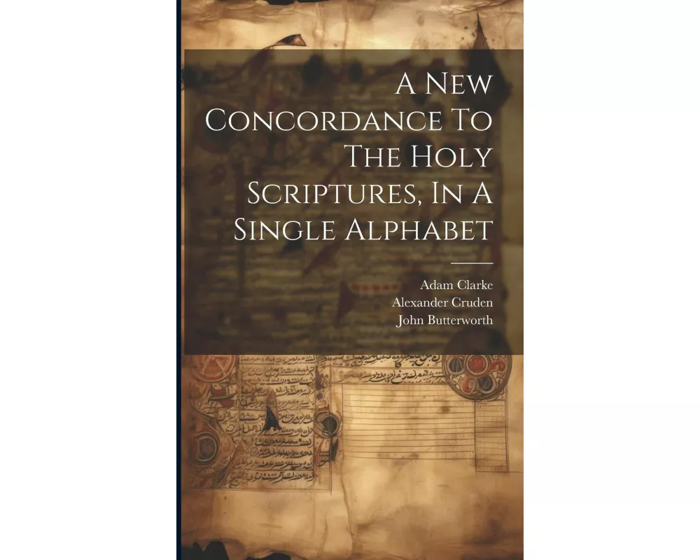 A New Concordance To The Holy Scriptures, In A Single Alphabet