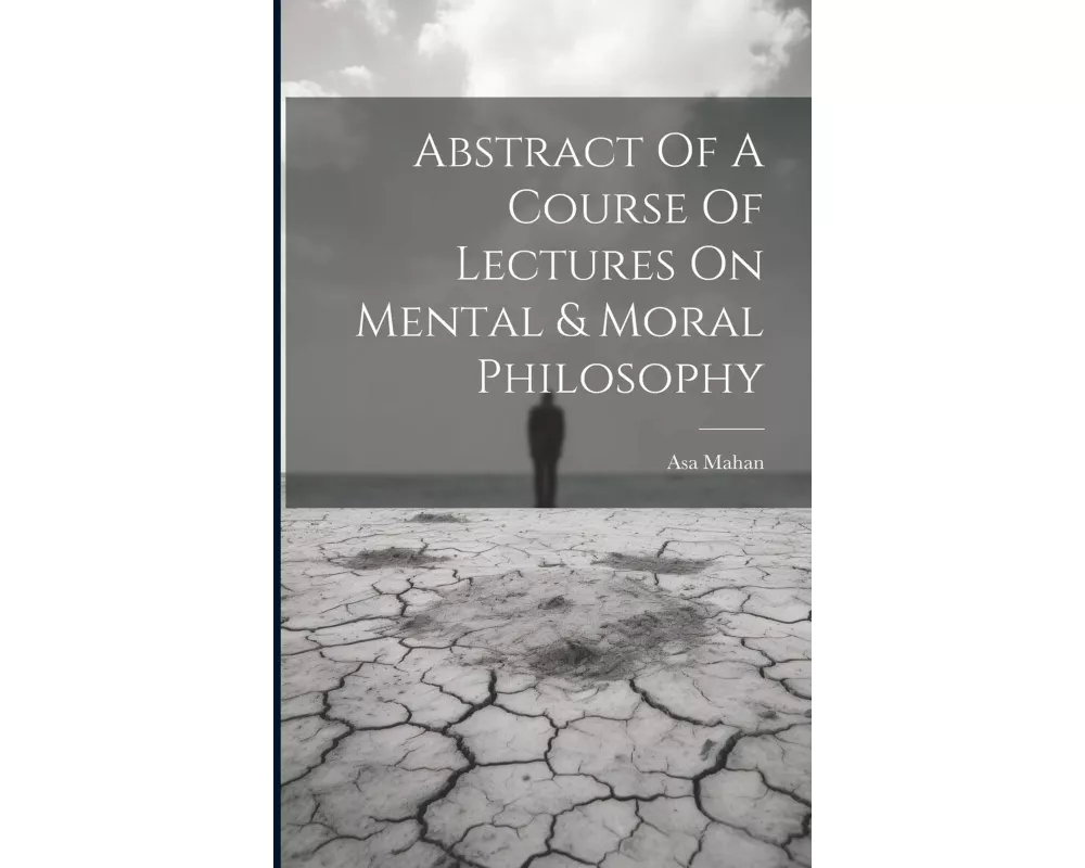 Abstract Of A Course Of Lectures On Mental & Moral Philosophy