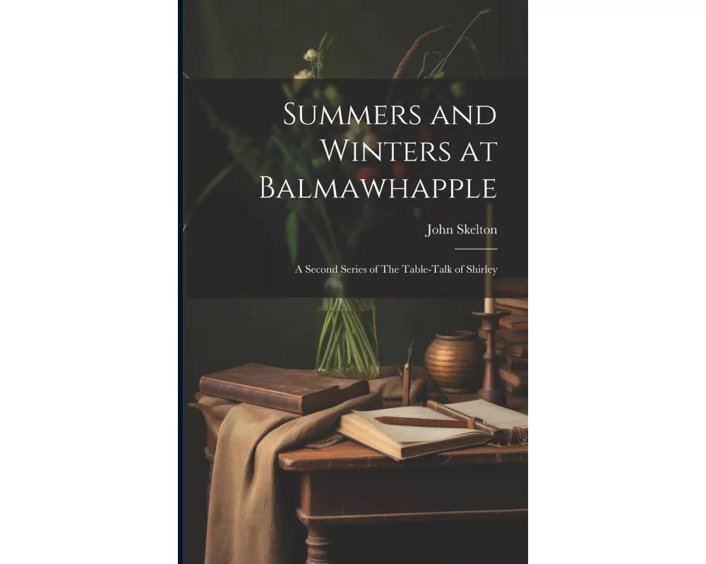 Summers and Winters at Balmawhapple: A Second Series of The Table-Talk of Shirley