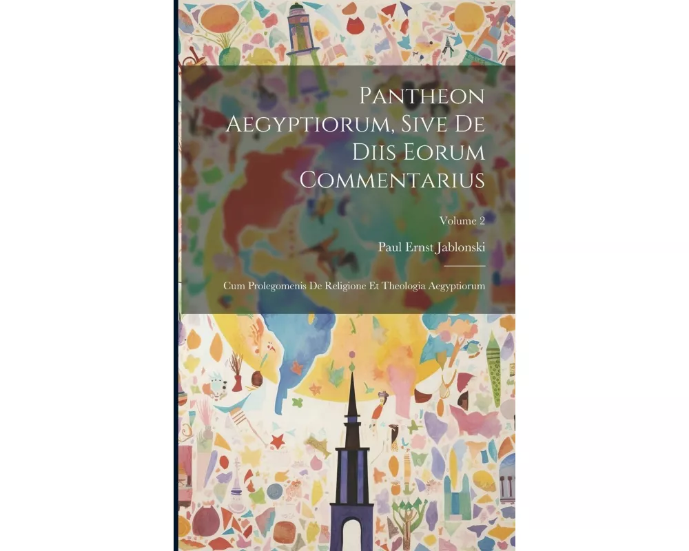 Pantheon Aegyptiorum, Sive De Diis Eorum Commentarius: Cum Prolegomenis De Religione Et Theologia Aegyptiorum; Volume 2