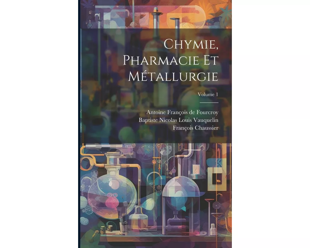 Chymie, Pharmacie Et Métallurgie; Volume 1