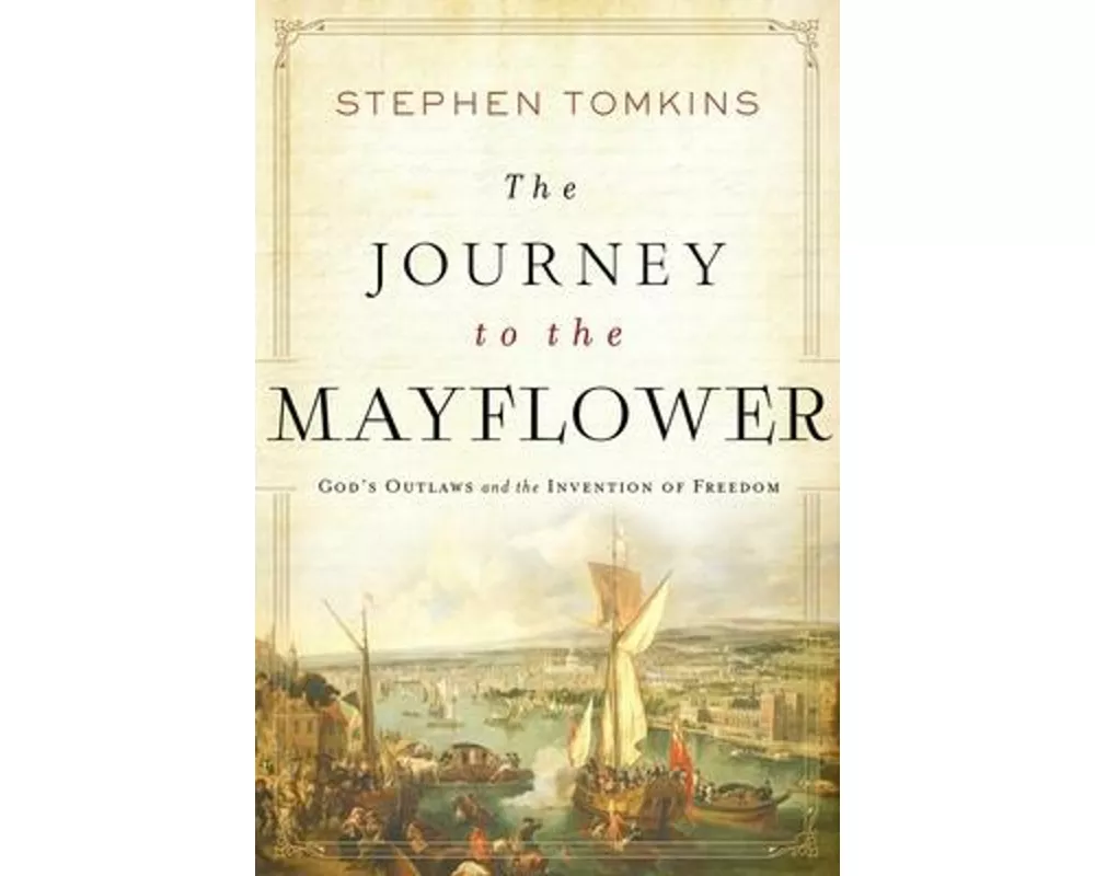 The Journey to the Mayflower: God's Outlaws and the Invention of Freedom