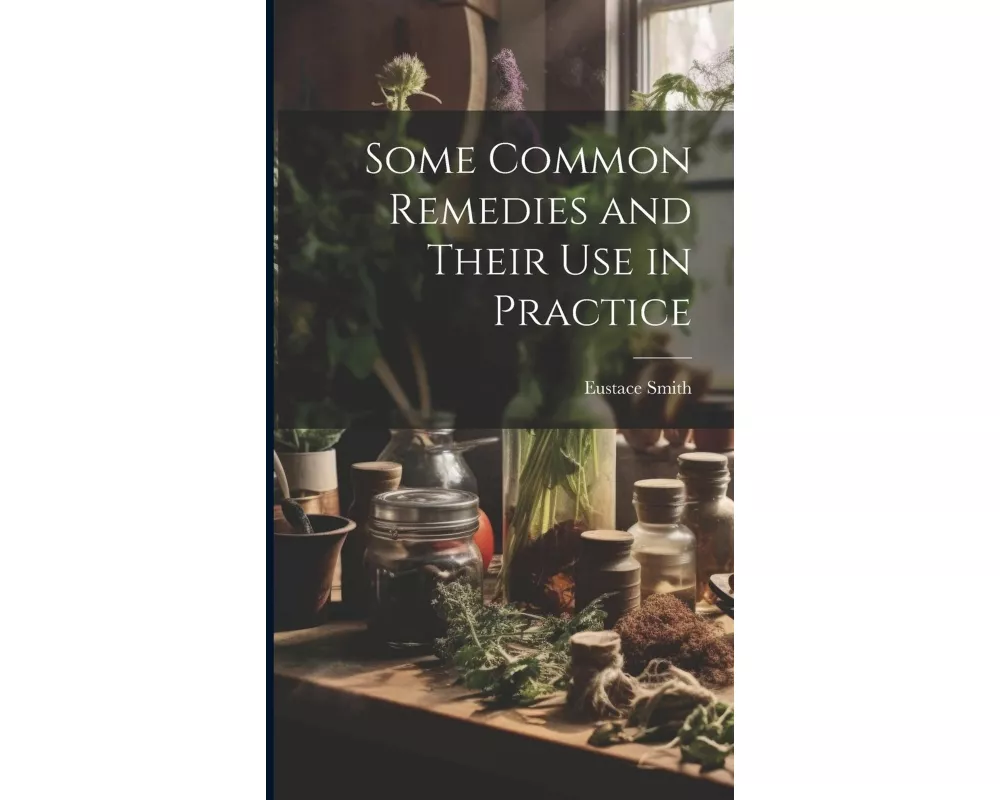 Some Common Remedies and Their Use in Practice