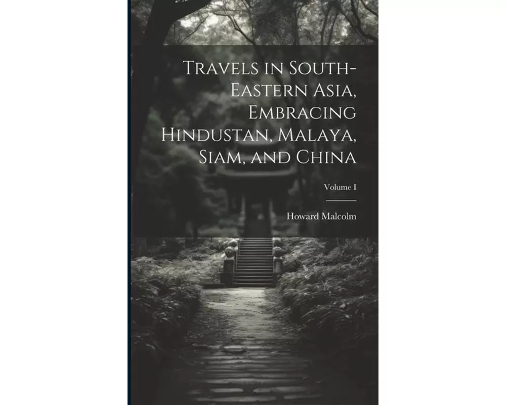 Travels in South-Eastern Asia, Embracing Hindustan, Malaya, Siam, and China; Volume I