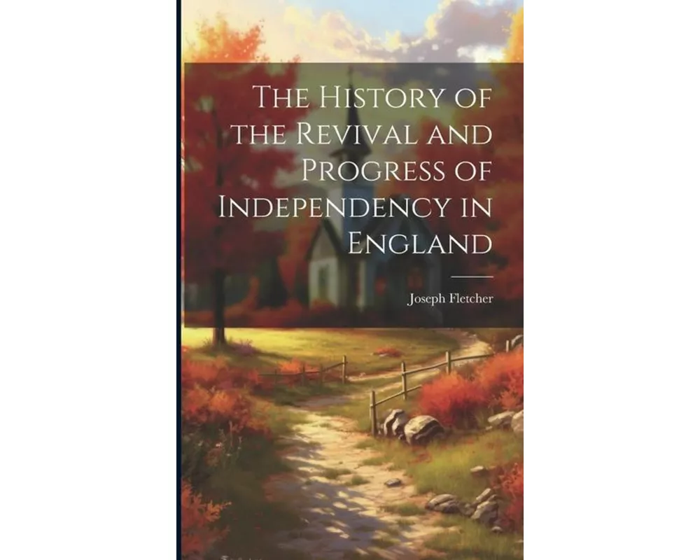 The History of the Revival and Progress of Independency in England
