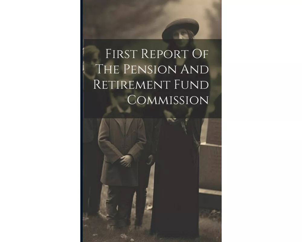First Report Of The Pension And Retirement Fund Commission