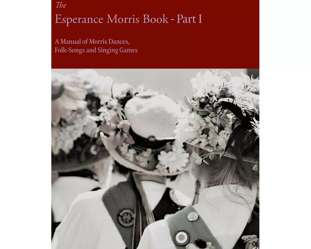 The Esperance Morris Book - Part I - A Manual of Morris Dances, Folk-Songs and Singing Games