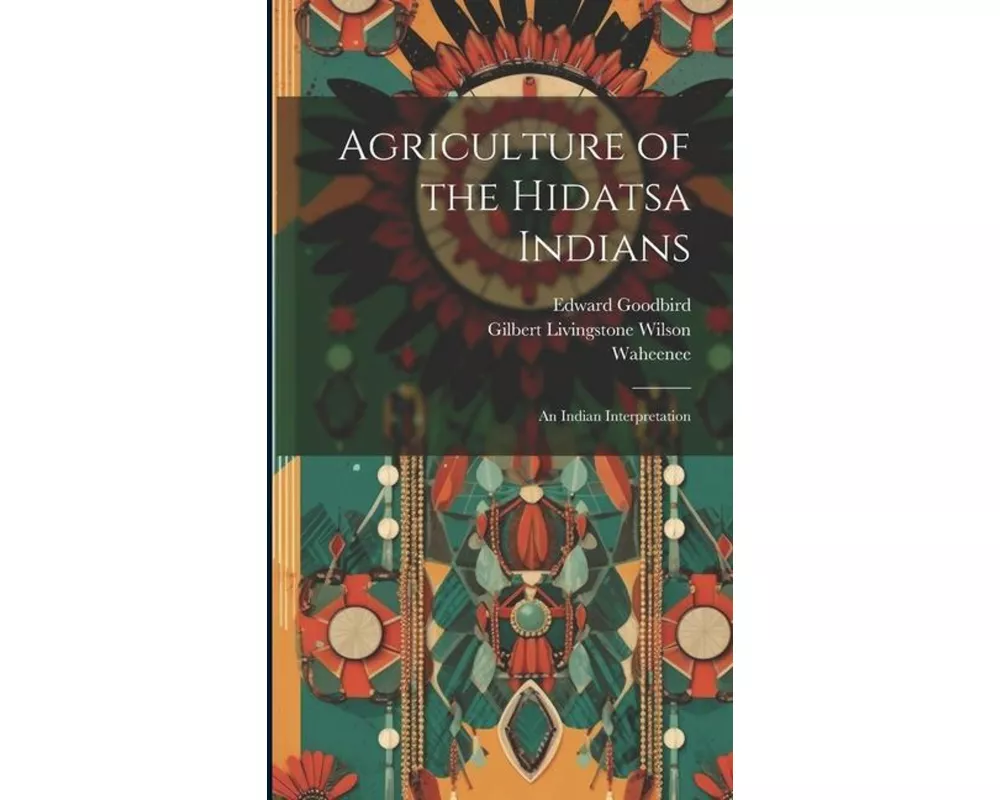 Agriculture of the Hidatsa Indians: An Indian Interpretation