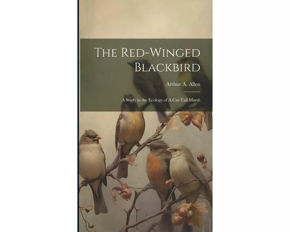 The Red-winged Blackbird: A Study in the Ecology of A Cat-tail Marsh