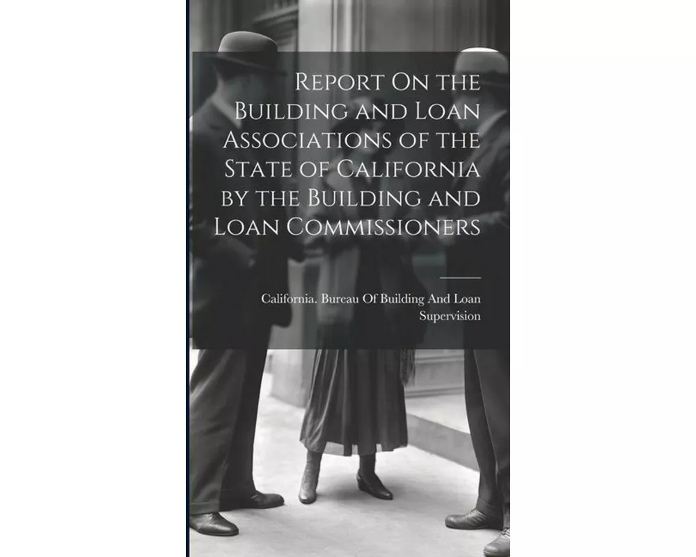 Report On the Building and Loan Associations of the State of California by the Building and Loan Commissioners