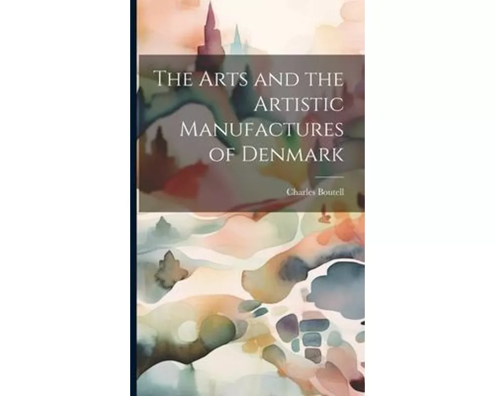 The Arts and the Artistic Manufactures of Denmark