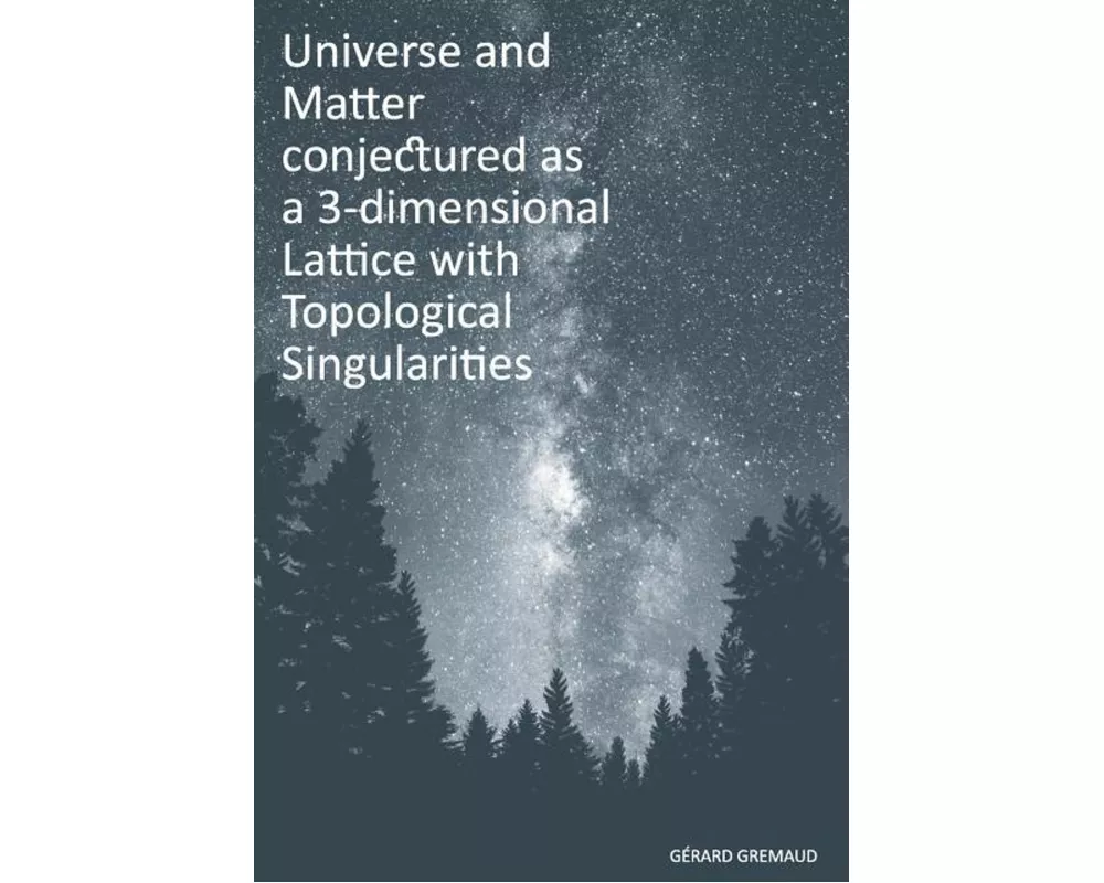 Universe and Matter conjectured as a 3-dimensional Lattice with Topological Singularities