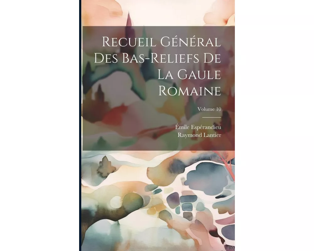 Recueil général des bas-reliefs de la Gaule romaine; Volume 10