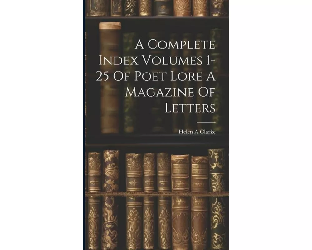 A Complete Index Volumes 1-25 Of Poet Lore A Magazine Of Letters