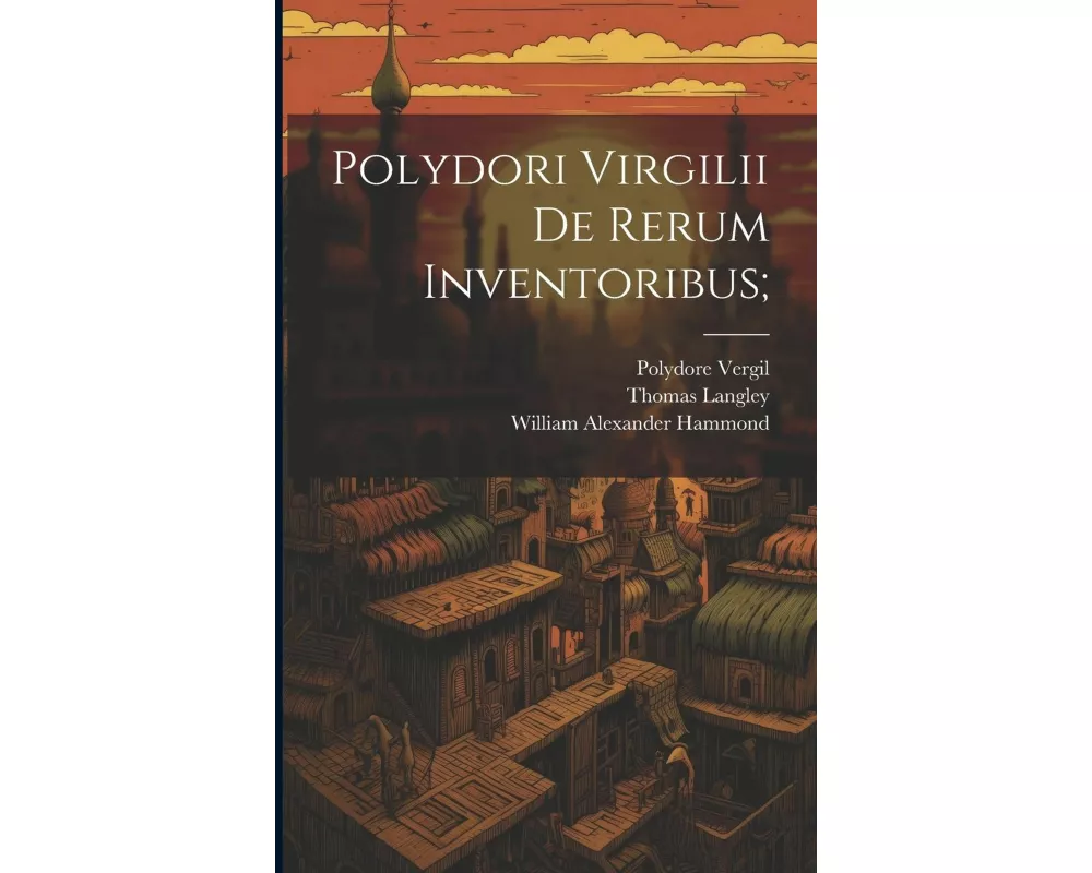 Polydori Virgilii De Rerum Inventoribus