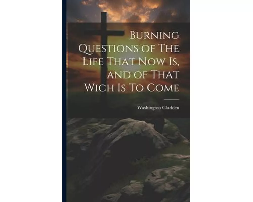 Burning Questions of The Life That Now Is, and of That Wich Is To Come