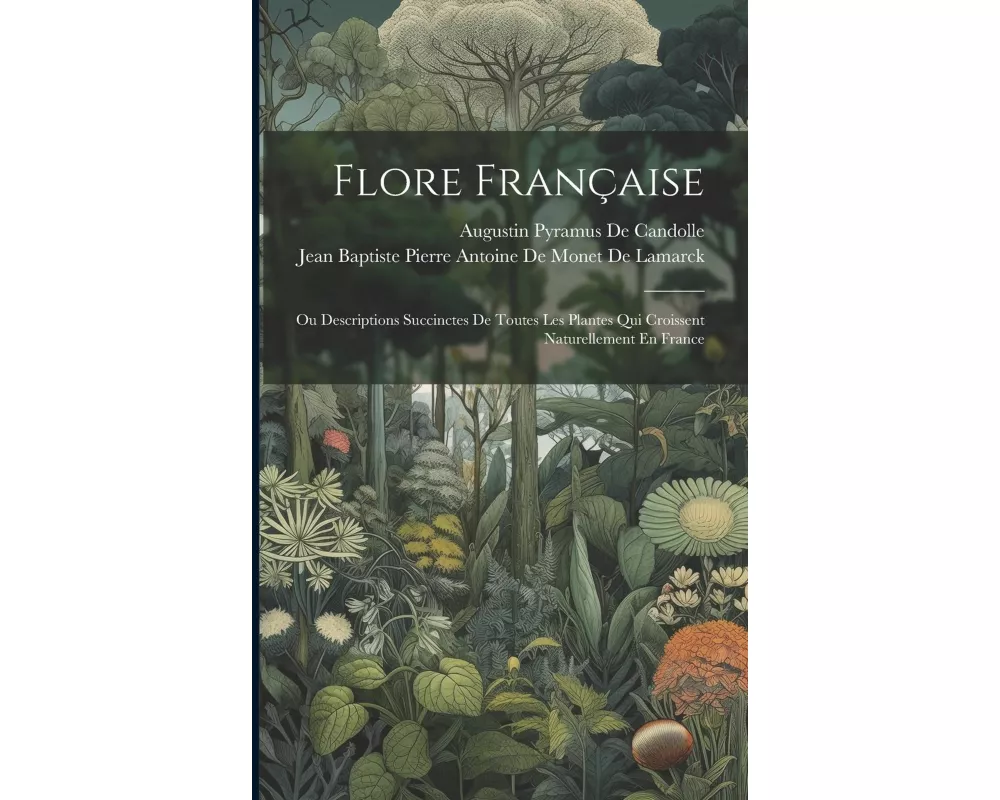 Flore Française: Ou Descriptions Succinctes De Toutes Les Plantes Qui Croissent Naturellement En France