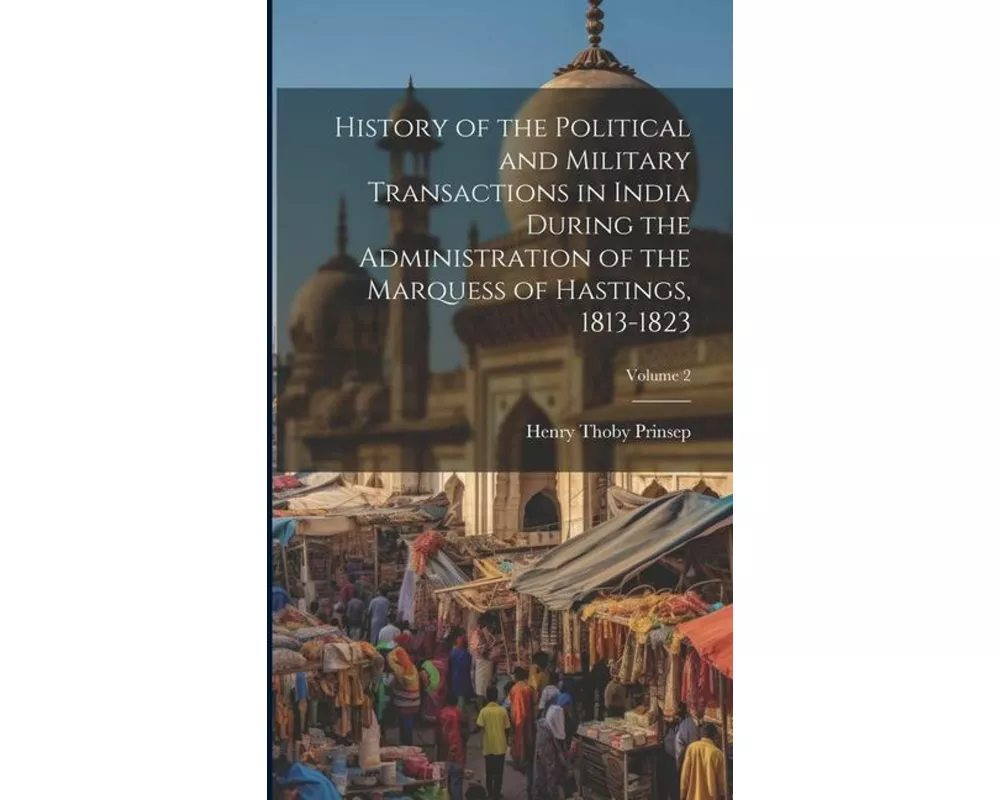 History of the Political and Military Transactions in India During the Administration of the Marquess of Hastings, 1813-1823; Volume 2