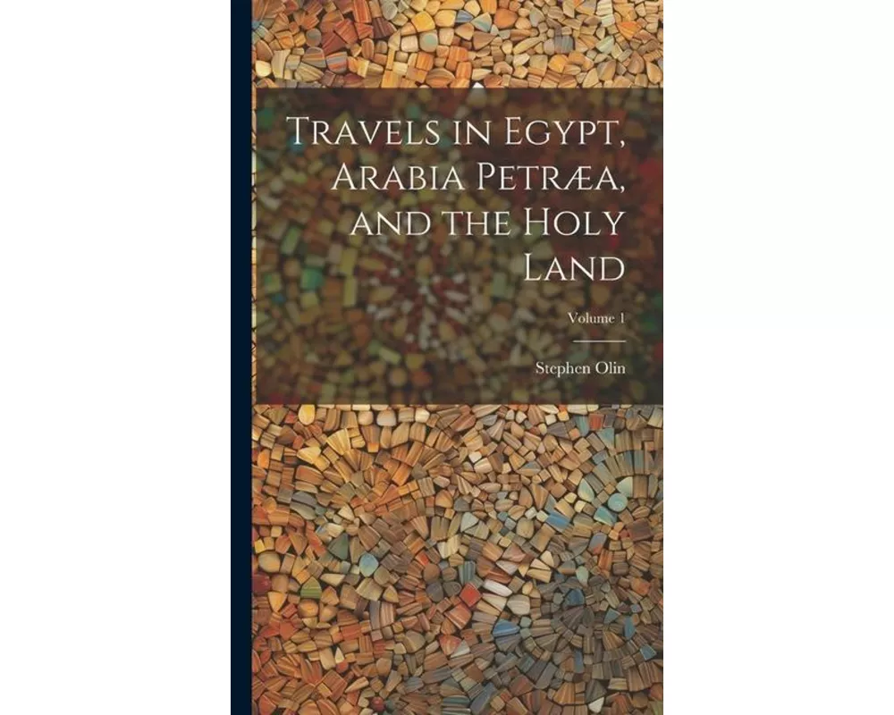 Travels in Egypt, Arabia Petræa, and the Holy Land; Volume 1
