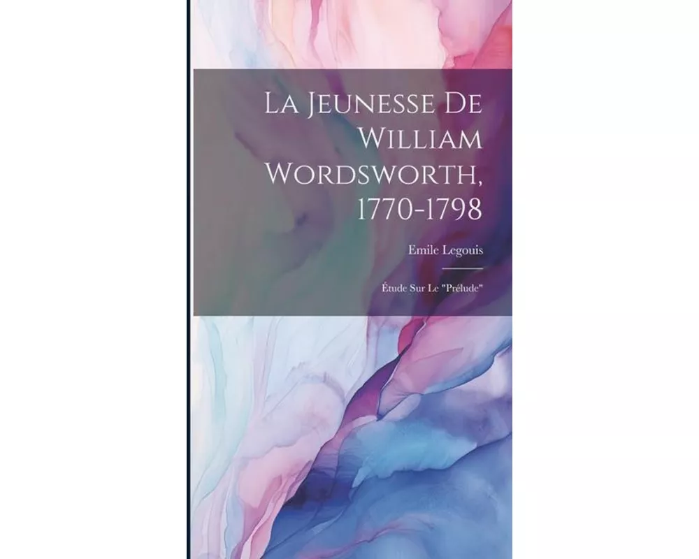 La Jeunesse De William Wordsworth, 1770-1798: Étude Sur Le "Prélude"