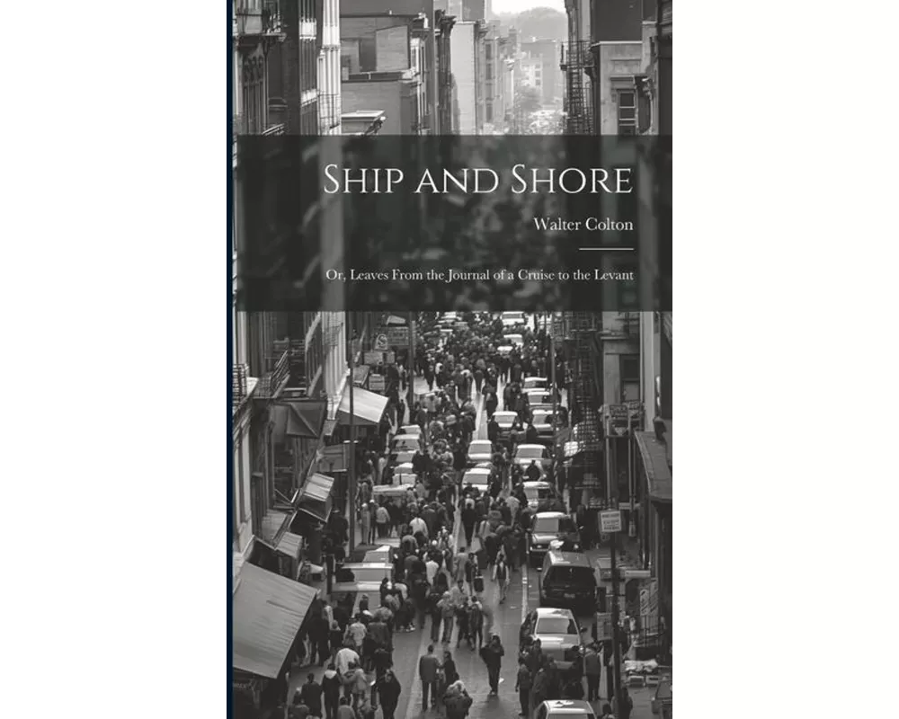 Ship and Shore: Or, Leaves From the Journal of a Cruise to the Levant