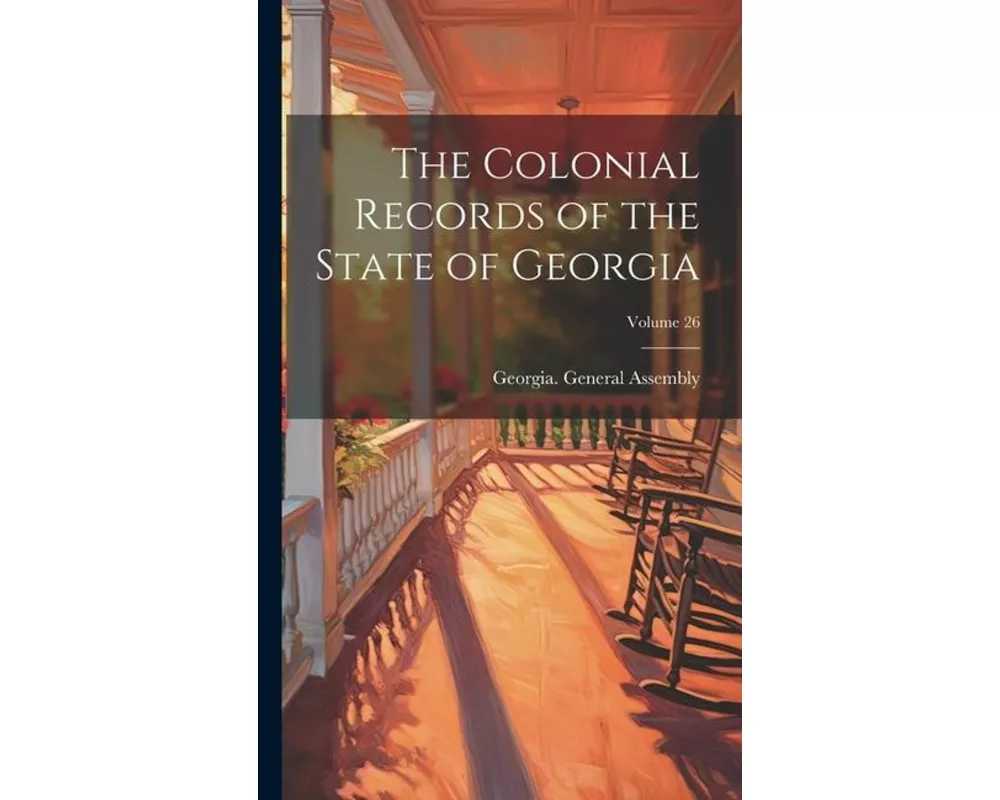 The Colonial Records of the State of Georgia; Volume 26