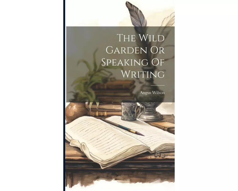The Wild Garden Or Speaking Of Writing