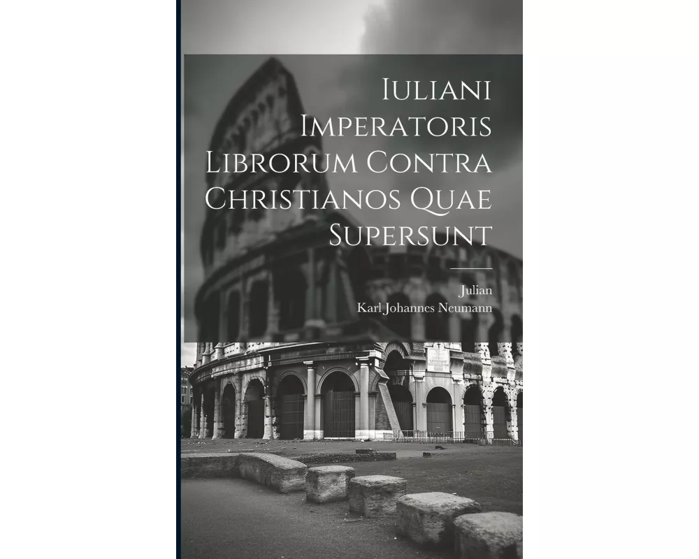 Iuliani Imperatoris Librorum Contra Christianos Quae Supersunt