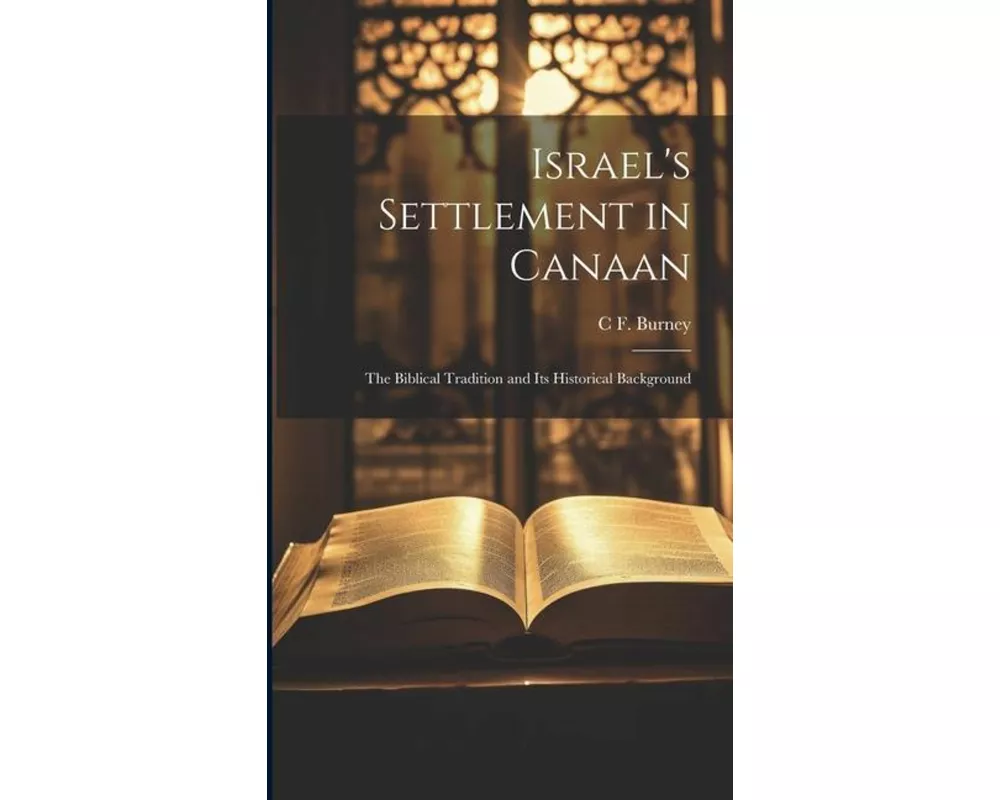 Israel's Settlement in Canaan: The Biblical Tradition and its Historical Background