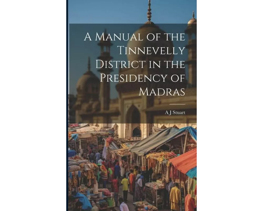 A Manual of the Tinnevelly District in the Presidency of Madras