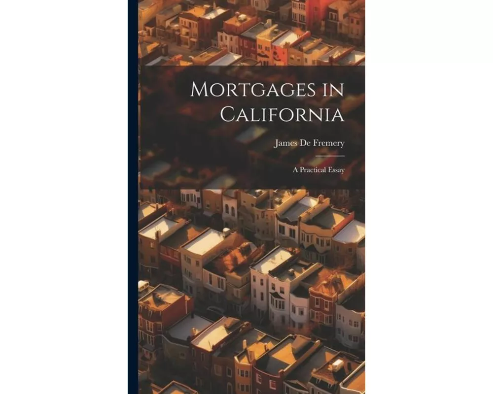 Mortgages in California: A Practical Essay