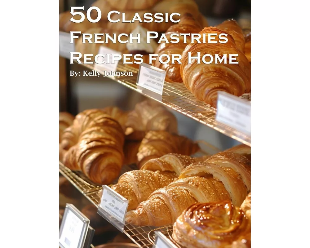 50 Classic French Pastries Recipes for Home