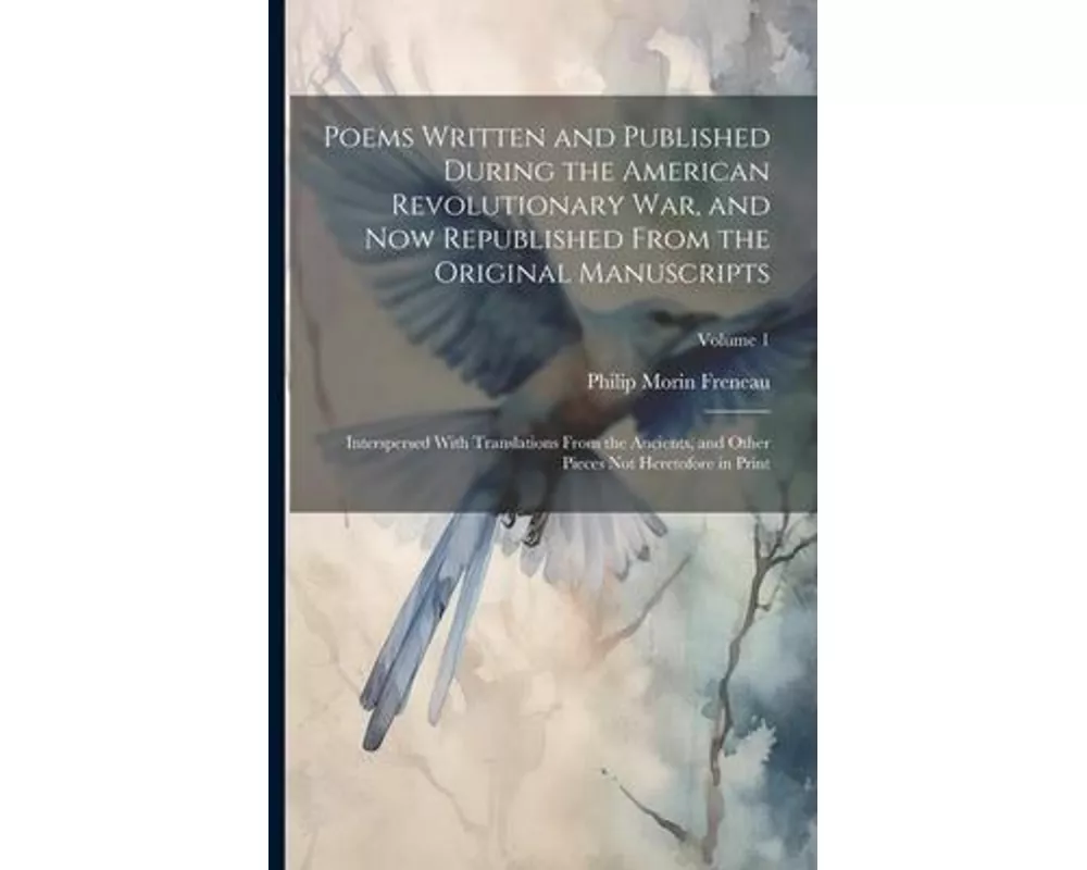 Poems Written and Published During the American Revolutionary War, and Now Republished From the Original Manuscripts: Interspersed With Translations F