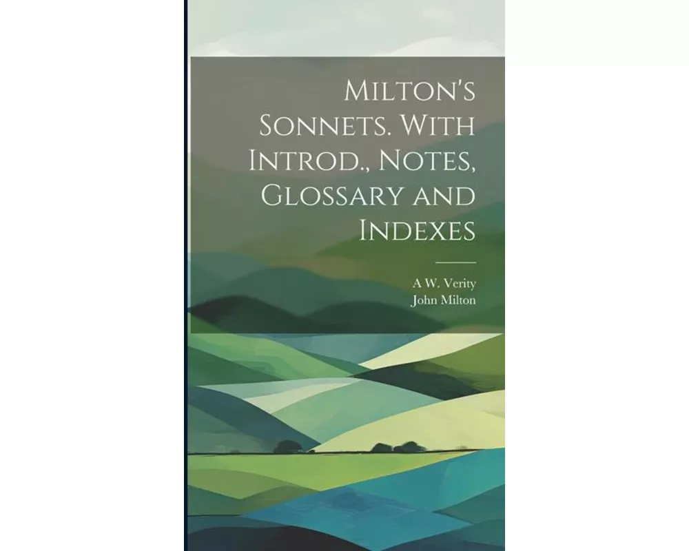 Milton's Sonnets. With Introd., Notes, Glossary and Indexes