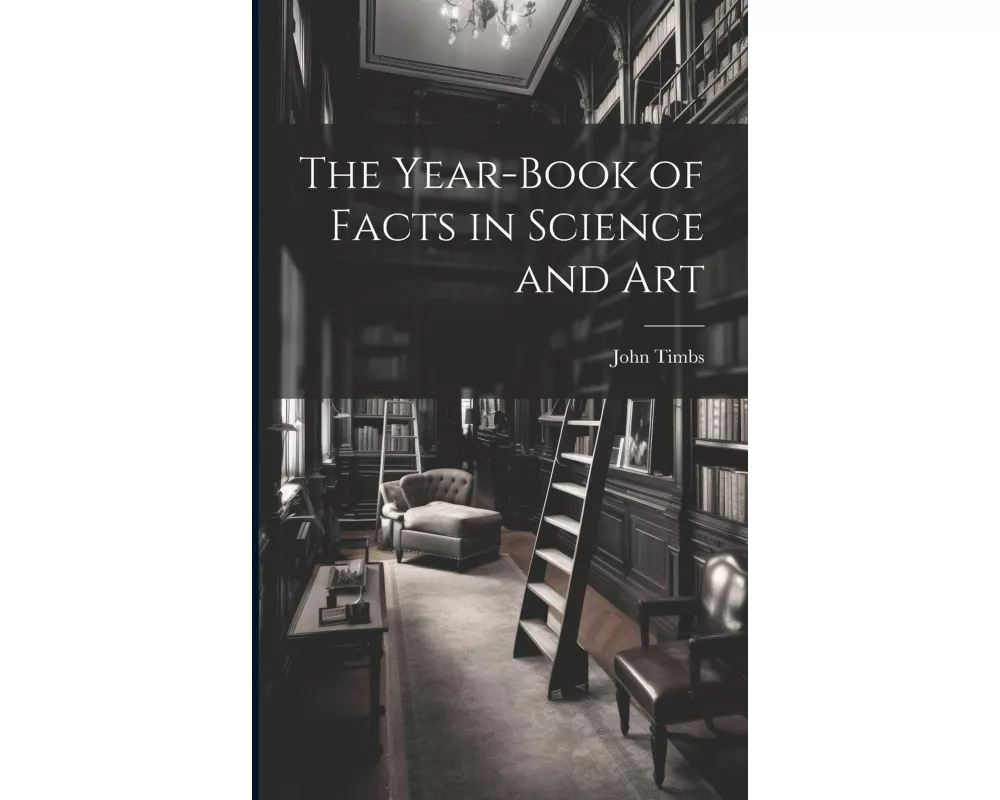 The Year-book of Facts in Science and Art
