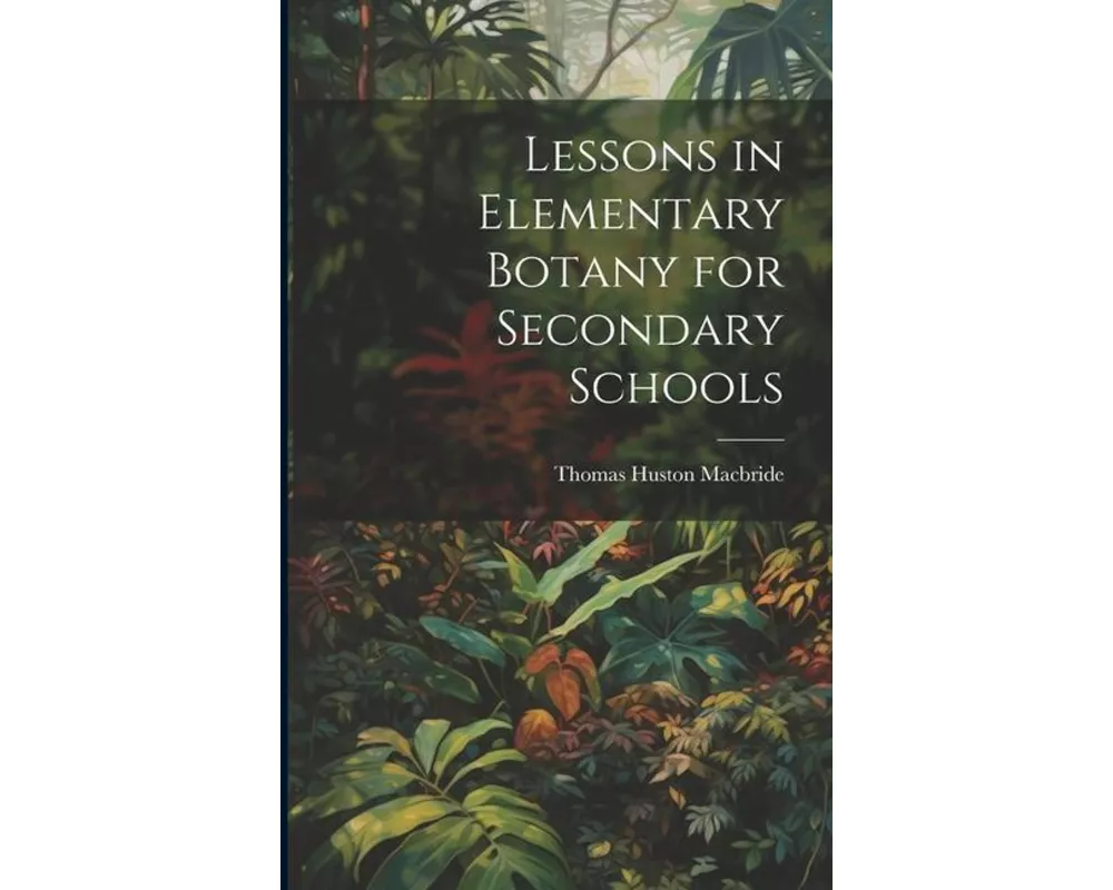 Lessons in Elementary Botany for Secondary Schools