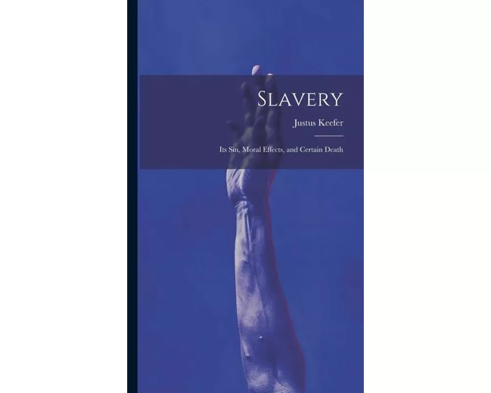 Slavery: Its sin, Moral Effects, and Certain Death