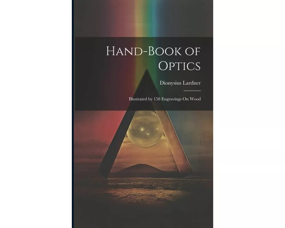 Hand-Book of Optics: Illustrated by 158 Engravings On Wood