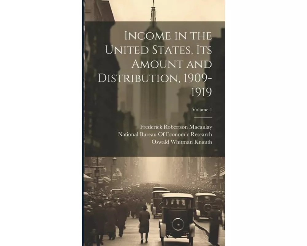 Income in the United States, Its Amount and Distribution, 1909-1919; Volume 1