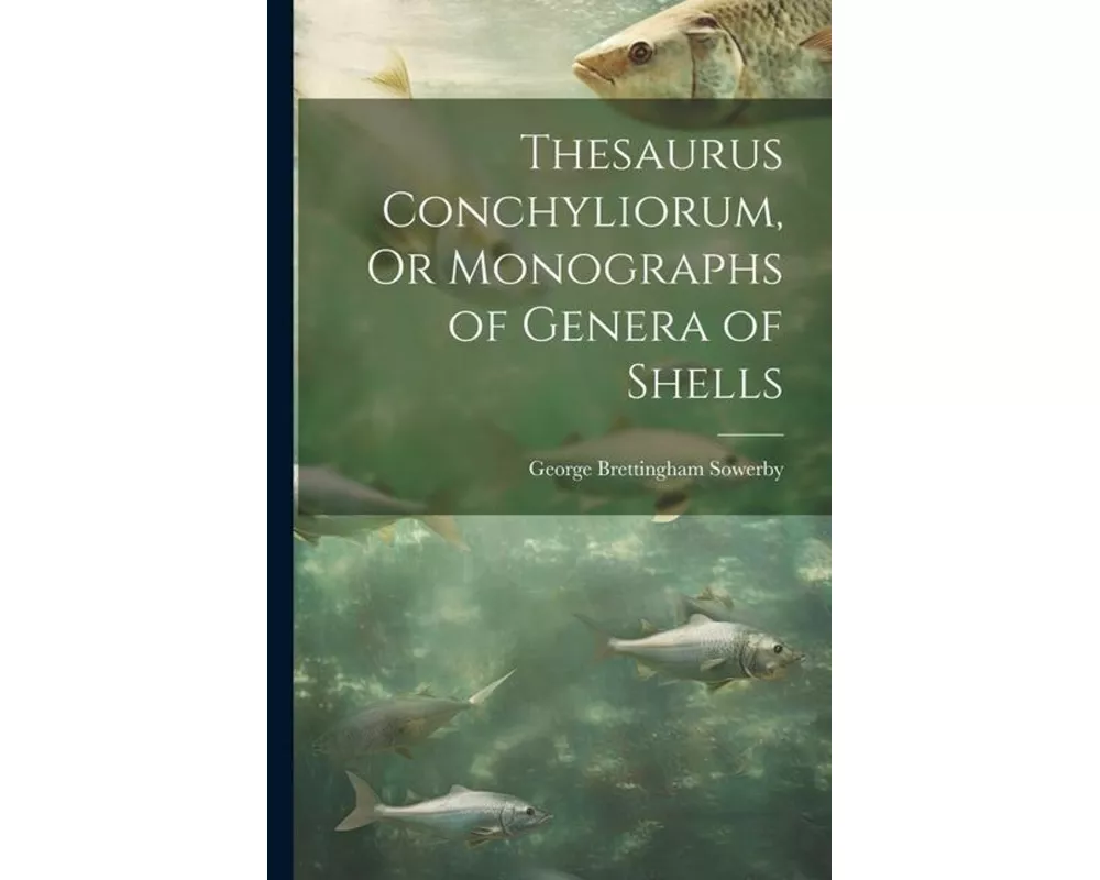 Thesaurus Conchyliorum, Or Monographs of Genera of Shells