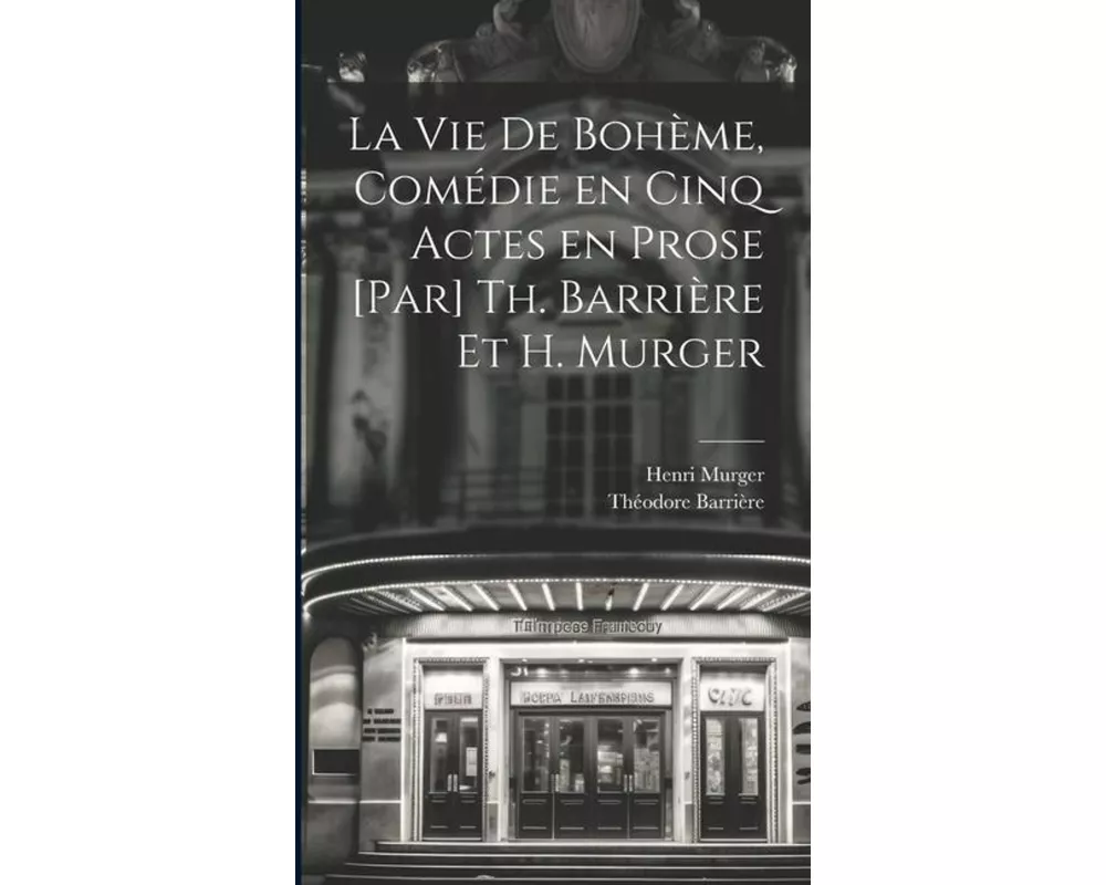La vie de bohème, comédie en cinq actes en prose [par] Th. Barrière et H. Murger