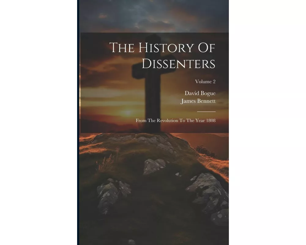 The History Of Dissenters: From The Revolution To The Year 1808; Volume 2