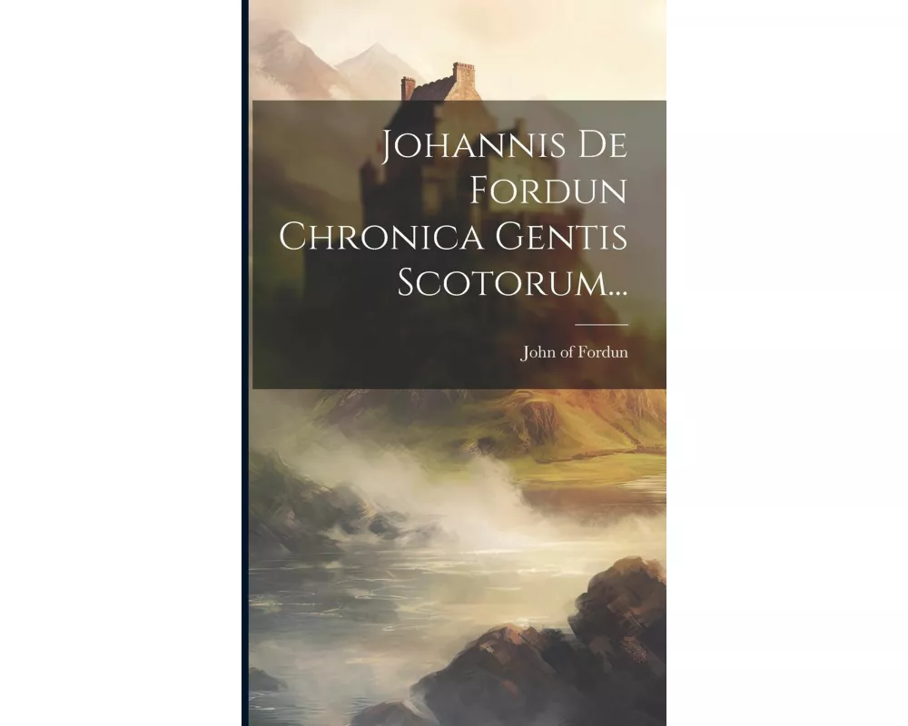 Johannis De Fordun Chronica Gentis Scotorum